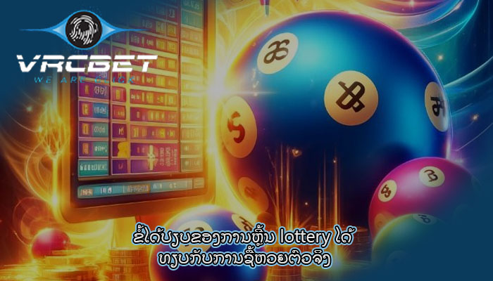 ຂໍ້ໄດ້ປຽບຂອງການຫຼີ້ນ lottery ໄດ້ ທຽບກັບການຊື້ຫວຍຕົວຈິງ