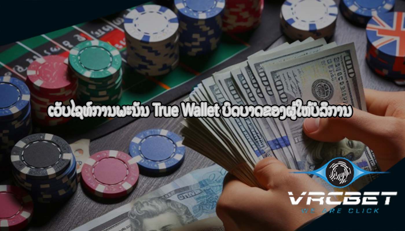 ເວັບໄຊທ໌ການພະນັນ True Wallet ບົດບາດຂອງຜູ້ໃຫ້ບໍລິການ