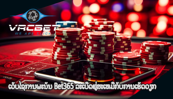 ເວັບໄຊການພະນັນ Bet365 ລະເບີດຢູ່ສະເຫມີກັບການເຮັດວຽກ