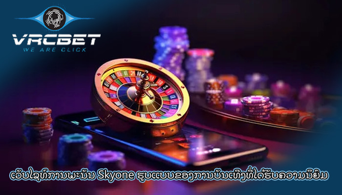 ເວັບໄຊທ໌ການພະນັນ Skyone ຮູບ​ແບບ​ຂອງ​ການ​ບັນ​ເທີງ​ທີ່​ໄດ້​ຮັບ​ຄວາມ​ນິ​ຍົມ