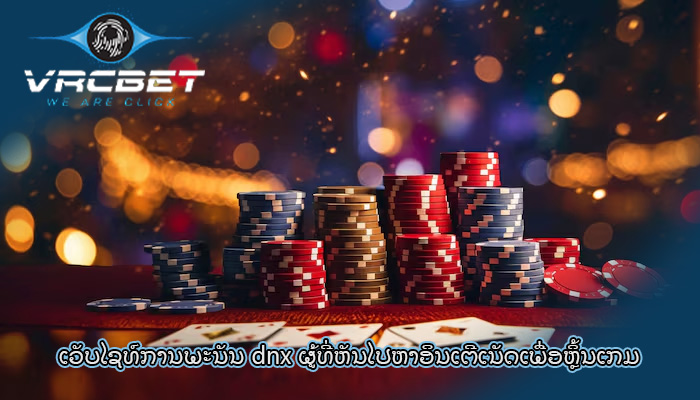 ເວັບໄຊທ໌ການພະນັນ dnx ຜູ້ທີ່ຫັນໄປຫາອິນເຕີເນັດເພື່ອຫຼິ້ນເກມ