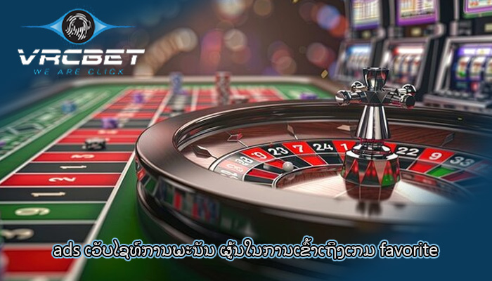 ads ເວັບໄຊທ໌ການພະນັນ ຜູ້ນໃນການເຂົ້າເຖິງເກມ favorite